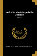 Notice Du Mus?e Imperial de Versailles; Volume 3