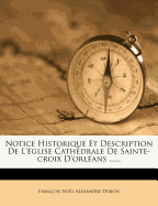 Notice Historique Et Description de l'?glise Cath?drale de Sainte-Croix d'Orl?ans ......
