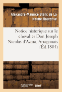 Notice Historique Sur Le Chevalier Don Joseph Nicolas d'Azara, Arragonais, Ambassadeur: D'Espagne  Paris, Mort Dans Cette Ville Le 5 Pluvise an XII