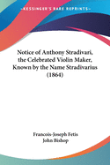 Notice of Anthony Stradivari, the Celebrated Violin Maker, Known by the Name Stradivarius (1864)