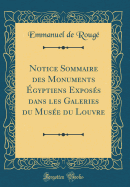 Notice Sommaire Des Monuments Egyptiens Exposes Dans Les Galeries Du Musee Du Louvre (Classic Reprint)