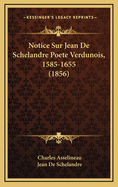 Notice Sur Jean de Schelandre Poete Verdunois, 1585-1655 (1856)