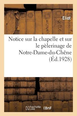 Notice Sur La Chapelle Et Sur Le P?lerinage de Notre-Dame-Du-Ch?ne, ? Bar-Sur-Seine - Eliot