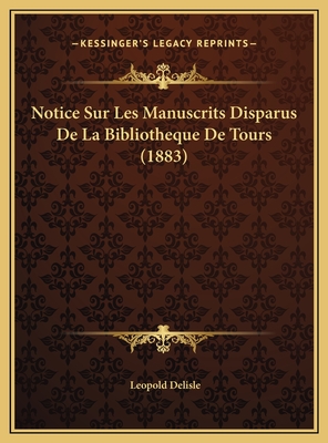 Notice Sur Les Manuscrits Disparus de La Bibliotheque de Tours (1883) - Delisle, Leopold