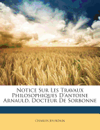 Notice Sur Les Travaux Philosophiques d'Antoine Arnauld, Docteur de Sorbonne