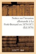 Notice Sur l'Invasion Allemande ? La Fert?-Bernard En 1870-1871,