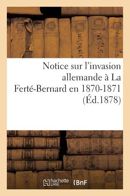 Notice Sur l'Invasion Allemande ? La Fert?-Bernard En 1870-1871, - Charles, L?opold