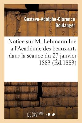 Notice Sur M. Lehmann Lue ? l'Acad?mie Des Beaux-Arts Dans La S?ance Du 27 Janvier 1883 - Boulanger