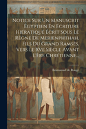 Notice Sur Un Manuscrit ?gyptien En ?criture Hi?ratique ?crit Sous Le R?gne De Merienphthah, Fils Du Grand Rams?s, Vers Le Xve Si?cle Avant L'?re Chr?tienne...