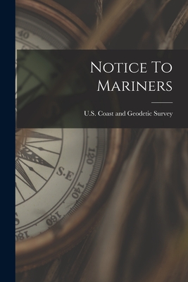 Notice To Mariners - U S Coast and Geodetic Survey (Creator)