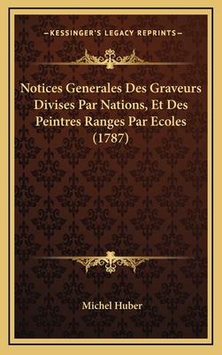 Notices Generales Des Graveurs Divises Par Nations, Et Des Peintres Ranges Par Ecoles (1787) - Huber, Michel