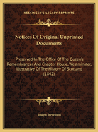 Notices Of Original Unprinted Documents: Preserved In The Office Of The Queen's Remembrancer And Chapter House, Westminster, Illustrative Of The History Of Scotland (1842)