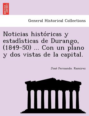 Noticias Historicas y Estadisticas de Durango, (1849-50) ... Con Un Plano y DOS Vistas de la Capital. - Ramirez, Jose&#769 Fernando