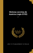 Noticias Secretas de America (Siglo XVIII); V. 1