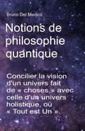 Notions de philosophie quantique: Concilier la vision d'un univers fait de choses avec celle d'un univers holistique, o? Tout est Un .