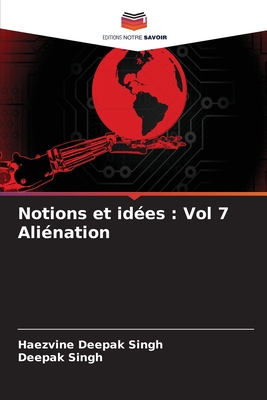 Notions et id?es: Vol 7 Ali?nation - Singh, Haezvine Deepak, and Singh, Deepak