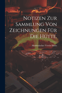 Notizen zur Sammlung von Zeichnungen fr die Htte.
