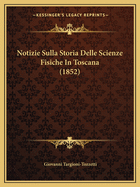 Notizie Sulla Storia Delle Scienze Fisiche In Toscana (1852)