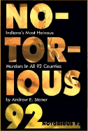 Notorious 92: Indiana's Most Heinous Murders in All 92 Counties