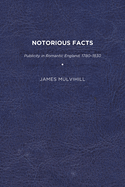 Notorious Facts: Publicity in Romantic England, 1780-1830