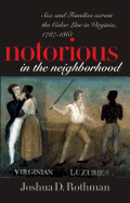 Notorious in the Neighborhood: Sex and Families Across the Color Line in Virginia, 1787-1861