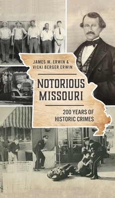 Notorious Missouri: 200 Years of Historic Crimes - Erwin, James W, and Erwin, Vicki Berger