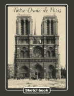 Notre-Dame de Paris Sketchbook: Journal with Blank Paper. Art book for Drawing, Doodling and Writing Notes. Drawing Pad for kids, adults, teens and children. Book Covers with Beautiful Places in France drawn by famous painters