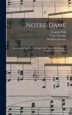 Notre-dame: Romantisch Oper In 2 Aufzgen Nach Dem Gleichnamigen Roman Des Victor Hugo - Schmidt, Franz 1874 Dec 22-1939 (Creator), and Hugo, Victor 1802-1885 Notre-Dame de (Creator), and 1876-1944, Wilk Leopold