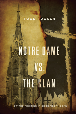 Notre Dame vs. the Klan: How the Fighting Irish Defied the KKK - Tucker, Todd