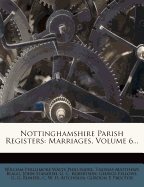 Nottinghamshire Parish Registers: Marriages, Volume 6...