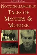 Nottinghamshire Tales of Mystery and Murder - Haslam, David