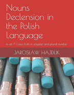 Nouns Declension in the Polish Language: in all 7 Cases both in singular and plural number