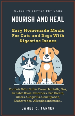 Nourish and Heal: Easy Homemade Meals For Cats and Dogs With Digestive Issues - Tanner, James C