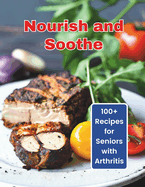 Nourish and Soothe: 100+ Recipes for Seniors with Arthritis