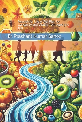 Nourish for Life A Diet Plan for Longevity and Vitality from Ages 3 to 100 - Sahoo, Er Prashant Kumar
