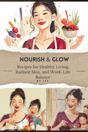 Nourish & Glow: Recipes for Healthy Living, Radiant Skin, and Work-Life Balance