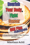 Nourish Your Body, Fight Cancer: A Comprehensive Guide to Diet, Nutrition, and Self-Care.