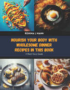 Nourish Your Body with Wholesome Dinner Recipes in this Book: A Must Have Guide