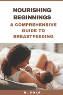 Nourishing Beginnings: A Comprehensive Guide to Breastfeeding
