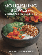 Nourishing Bowls for Vibrant Wellness: Delicious Recipes to Transform Your Health and Happiness