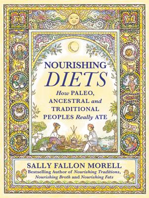 Nourishing Diets: How Paleo, Ancestral and Traditional Peoples Really Ate - Morell, Sally Fallon