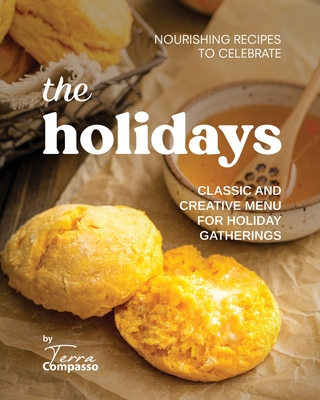 Nourishing Recipes to Celebrate the Holidays: Classic and Creative Menu for Holiday Gatherings - Compasso, Terra