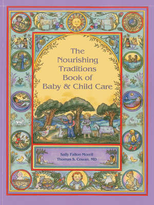 Nourishing Traditions Bk Baby Child Care - Morell, Sally Fallon, and Cowan, Thomas S, MD
