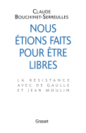 Nous Etions Faits Pour Etre Libres: La Resistance Avec de Gaulle Et Jean Moulin