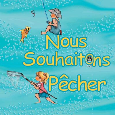 Nous souhaitons p?cher - Kus, Lori (Illustrator), and Owens, Lisa (Editor), and Chilton, Sabine (Translated by)