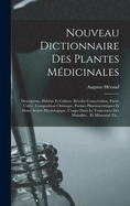 Nouveau Dictionnaire Des Plantes M?dicinales: Description, Habitat Et Culture, R?colte Conservation, Partie Usit?e, Composition Chimique, Formes Pharmaceutiques Et Doses Action Physiologique, Usages Dans Le Traitement Des Maladies... Et M?morial Th...