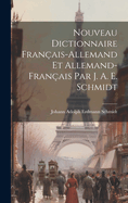Nouveau Dictionnaire Fran?ais-Allemand Et Allemand-Fran?ais Par J. A. E. Schmidt