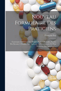 Nouveau Formulaire Des Praticiens: Contenant 2,000 Formules Magistrales Et Officinales, Suivies Des Secours  Donner Aux Asphyxis Et Empoisonns Et D'un Mmorial Thrapeutique...