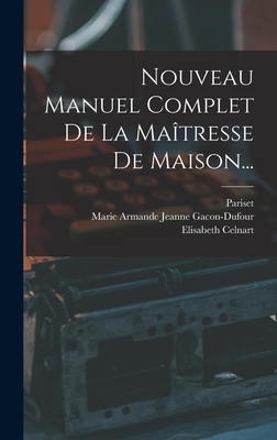 Nouveau Manuel Complet de La Maitresse de Maison... - (Madame ), Pariset, and Celnart, Elisabeth, and Marie Armande Jeanne Gacon-Dufour (Creator)