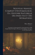 Nouveau Manuel Complet D'entomologie, Ou, Histoire Naturelle Des Insectes Et Des Myriapodes: Contenant La Synonymie Et La Description De La Plus Grande Partie Des Espces D'europe Et Des Espces Exotiques Les Plus Remarquables